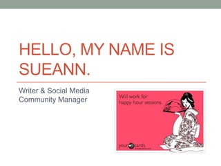 HELLO, MY NAME IS
SUEANN.
Writer & Social Media
Community Manager
 