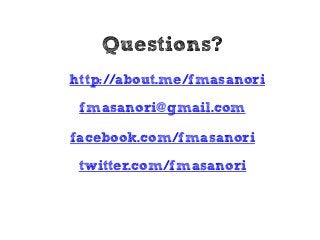 Questions?
fmasanori@gmail.com
facebook.com/fmasanori
twitter.com/fmasanori
http://about.me/fmasanori
 