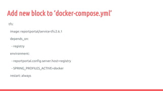 Add new block to ‘docker-compose.yml’
tfs:
image: reportportal/service-tfs:2.6.1
depends_on:
- registry
environment:
- reportportal.config.server.host=registry
- SPRING_PROFILES_ACTIVE=docker
restart: always
 