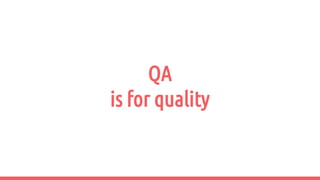 QA
is for quality
 