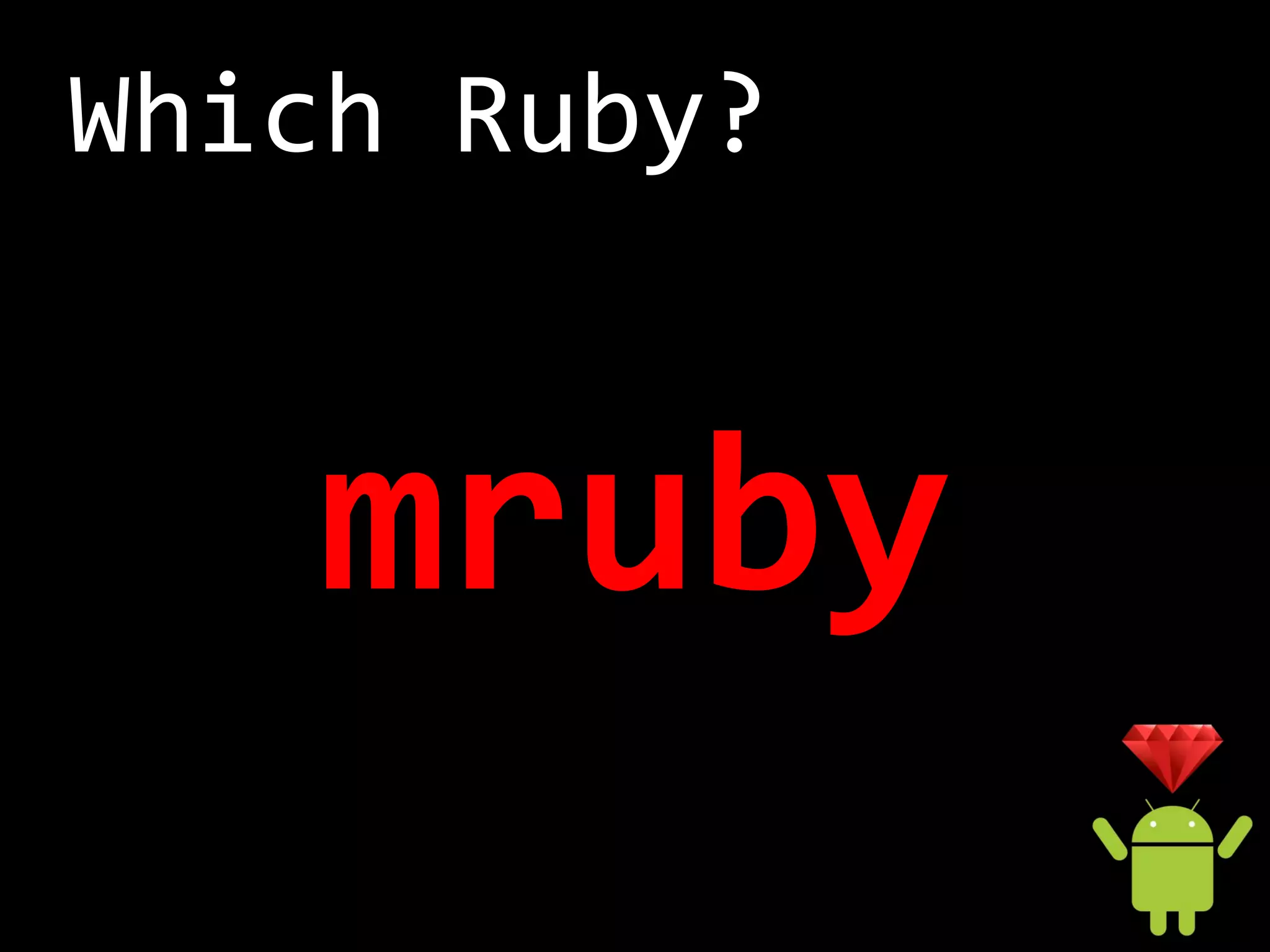 Which Ruby?


   mruby
 