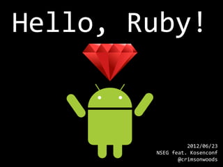 Hello, Ruby!


                  2012/06/23
        NSEG feat. Kosenconf
               @crimsonwoods
 