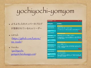 yochiyochi-yomyom
よちよち.rbのメンバーのブログ
が登録されているRSSリーダー
GitHub 
(https://github.com/katorie/
rss_reader)
Heroku 
(yochiyochi-
y...