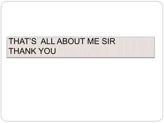 THAT’S ALL ABOUT ME SIR
THANK YOU
 