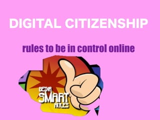 DIGITAL CITIZENSHIP

 rules to be in control online
 
