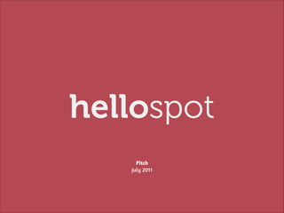 hellospot
Pitch
July 2011

 