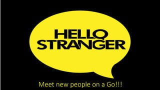 Meet new people on a Go!!!
 