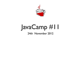 JavaCamp #11
 24th November 2012
 
