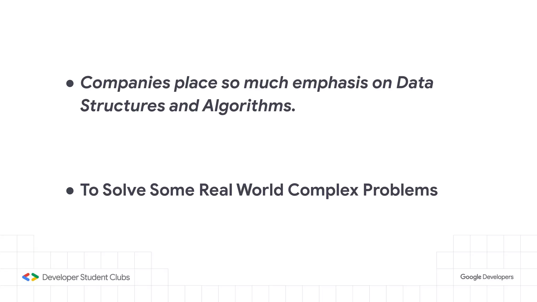● Companies place so much emphasis on Data
Structures and Algorithms.
● To Solve Some Real World Complex Problems
 