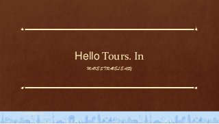 Hello Tours. In
                      MAKES TRAVEL EASY




www.Hellotours.in
 