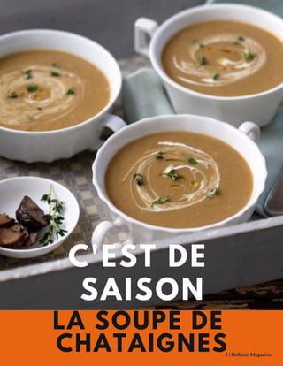 C'EST DE
SAISON
5 | Hellouin Magazine
LA SOUPE DE
CHATAIGNES
 