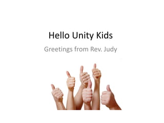 Hello Unity Kids
Greetings from Rev. Judy
 
