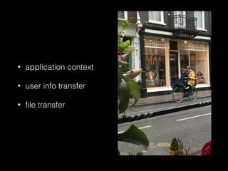 • application context
• user info transfer
• file transfer
