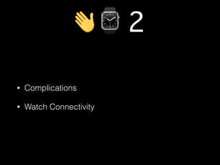 👋⌚2
• Complications
• Watch Connectivity