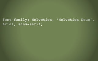 font-family: Helvetica, ‘Helvetica Neue’,
Arial, sans-serif;
 