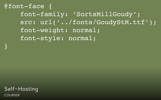 @font-face {
    font-family: ‘SortsMillGoudy’;
    src: url(‘../fonts/GoudyStM.ttf’);
    font-weight: normal;
    font-style: normal;
}




Self-Hosting
COURIER
 