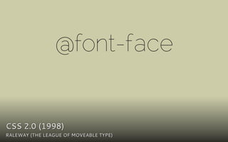 @font-face


CSS 2.0 (1998)
RALEWAY (THE LEAGUE OF MOVEABLE TYPE)
 