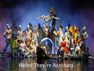 Hello! They´re Acrobats.

 