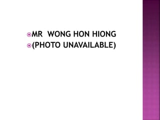 MR WONG HON HIONG
(PHOTO UNAVAILABLE)
 