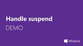 DEMO
Handle suspend
 