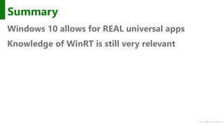 http://windows.Microsoft.com
Summary
Windows 10 allows for REAL universal apps
Knowledge of WinRT is still very relevant
 