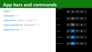 http://windows.Microsoft.com
App bars and commands
<AppBar />
<CommandBar />
<AppBarButton Label="" Icon="" />
<AppBarToggleButton IsChecked="" />
<AppBarSeparator />
 
