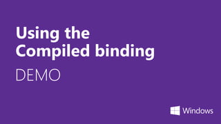 DEMO
Using the
Compiled binding
 