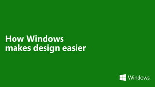 How Windows
makes design easier
 