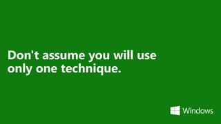 Don't assume you will use
only one technique.
 