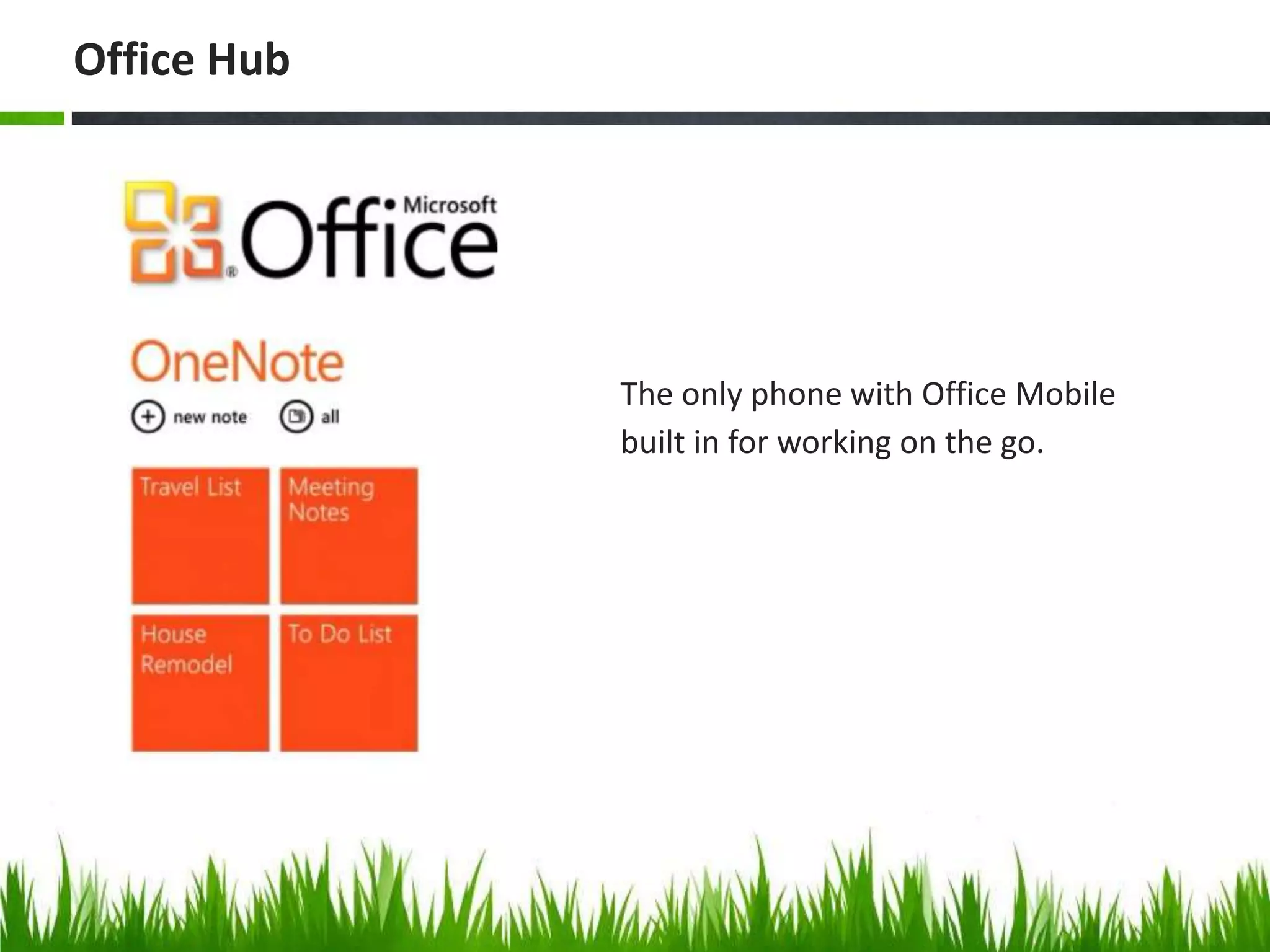 The only phone with Office Mobile built in for working on the go.Office Hub