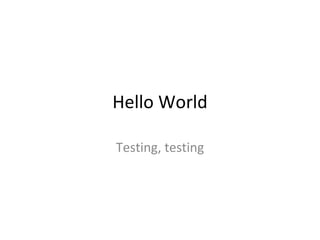Hello World Testing, testing 