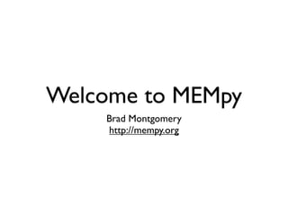 Welcome to MEMpy
    Brad Montgomery
    http://mempy.org
 