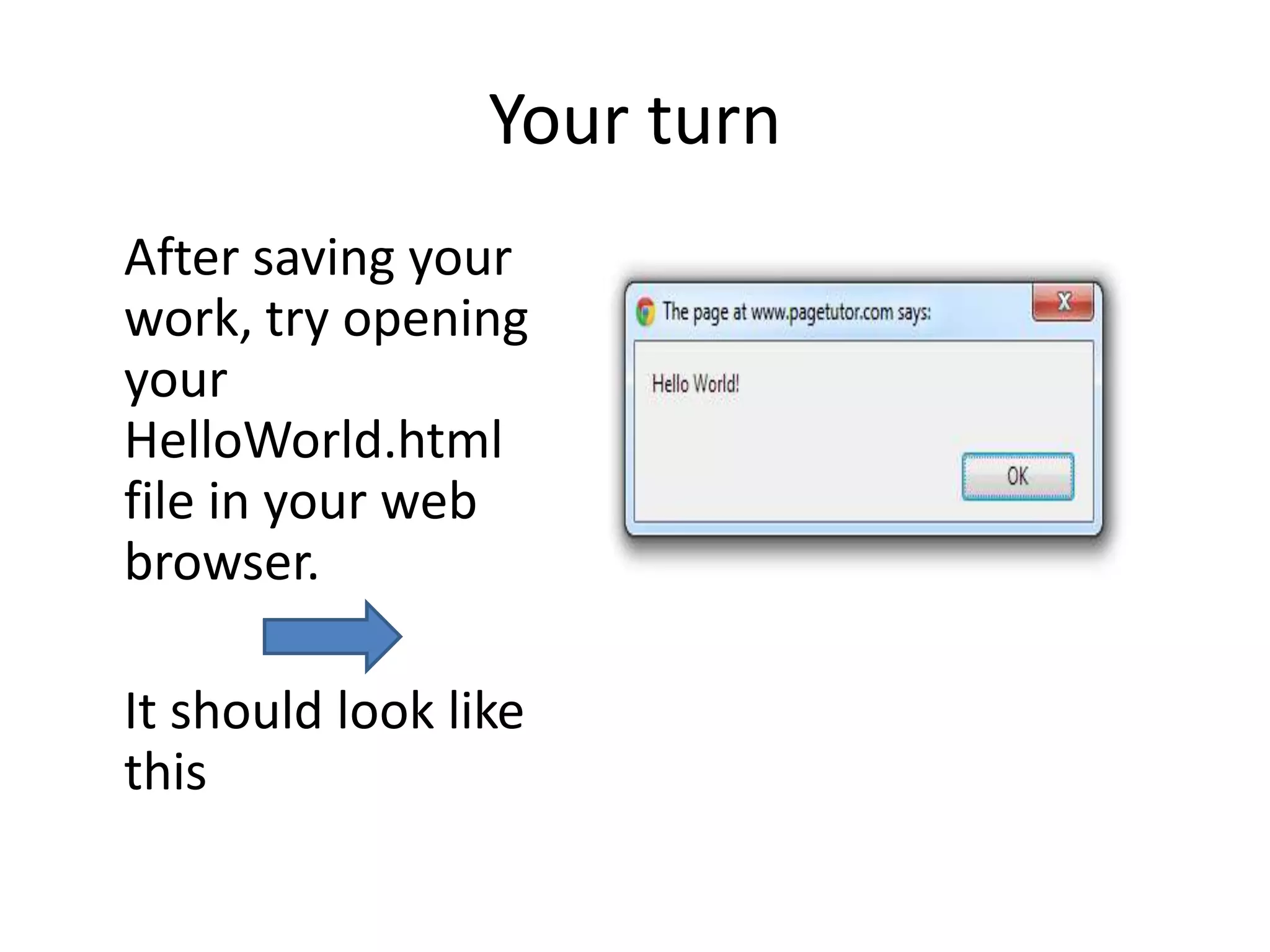 Your turn
After saving your
work, try opening
your
HelloWorld.html
file in your web
browser.

It should look like
this
 