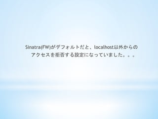 Sinatra(FW)ǥեȤȡlocalhost⤫
ܷ񤹤OˤʤäƤޤ	
 
 