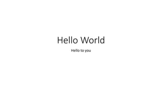 Hello World 
Hello to you 
