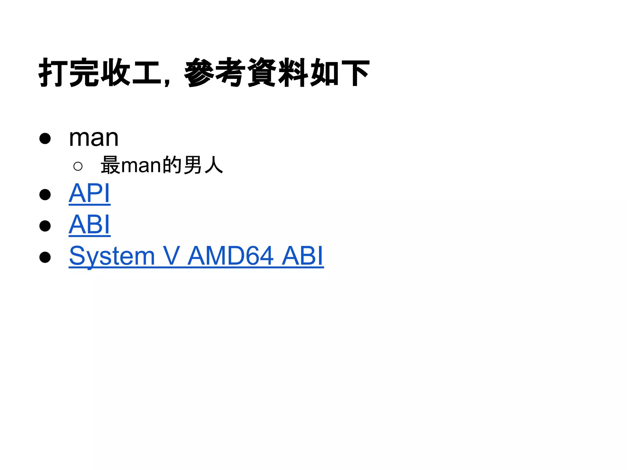補充無關的資料
● function prolog
○ 函數被呼叫的時候，實際上機械碼準備的事
■ 儲存相關status
■ 處理和設定call stack
■ 處理要用的暫存器
● function epilogue
○ 離開函數的時候，實際上機械碼準備的事
■ 恢復和設定call stack
■ 恢復用過的暫存器
■ 恢復前面儲存的status
 