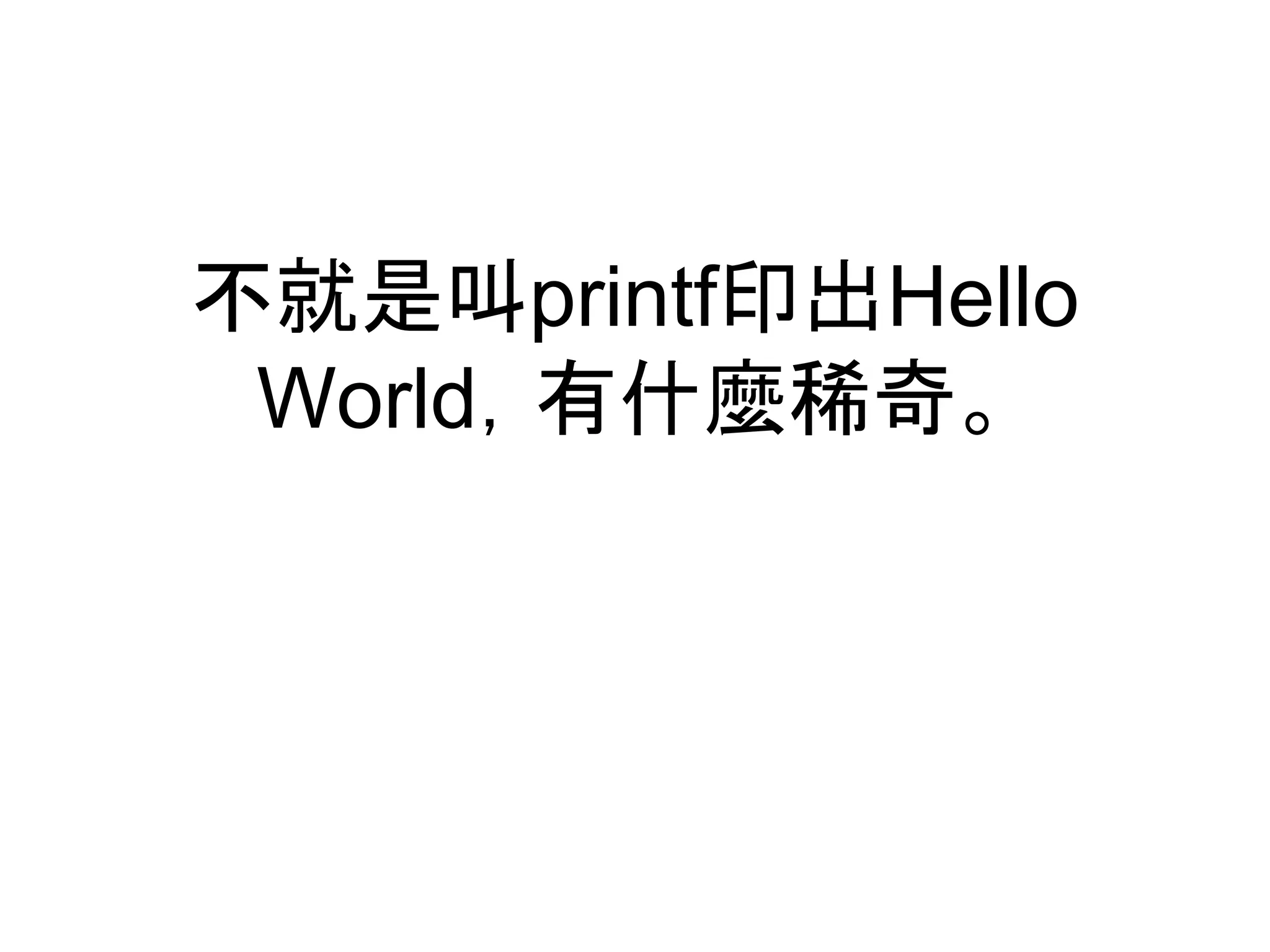 不就是叫printf印出Hello
World，有什麼稀奇。
 
