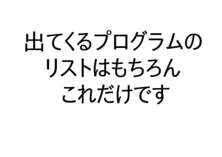 出てくるプログラムの
リストはもちろん
これだけです
 
