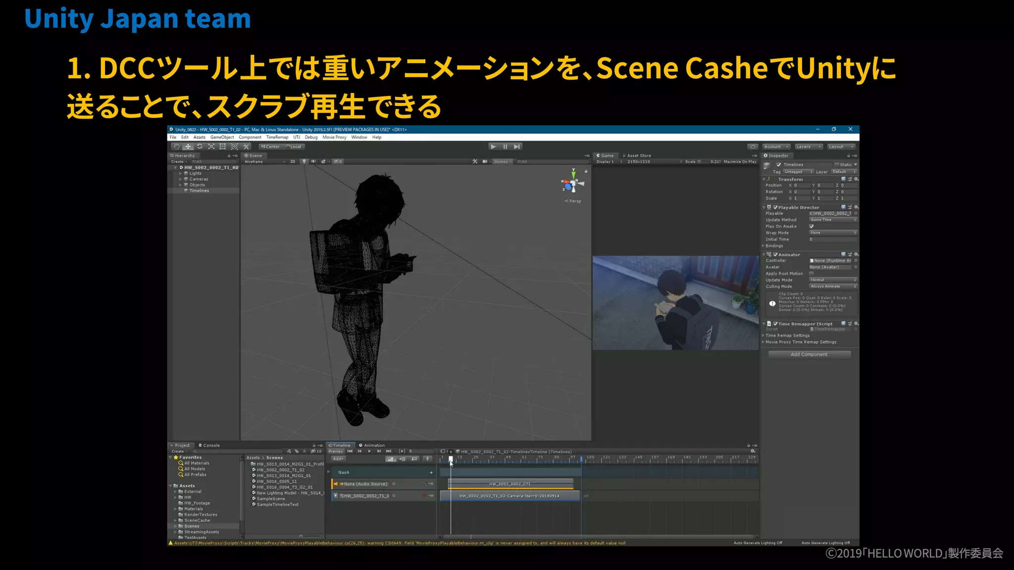 20
1. DCCツール上では重いアニメーションを、Scene CasheでUnityに
送ることで、スクラブ再生できる
Unity Japan team
Ⓒ2019「HELLOWORLD」製作委員会
 