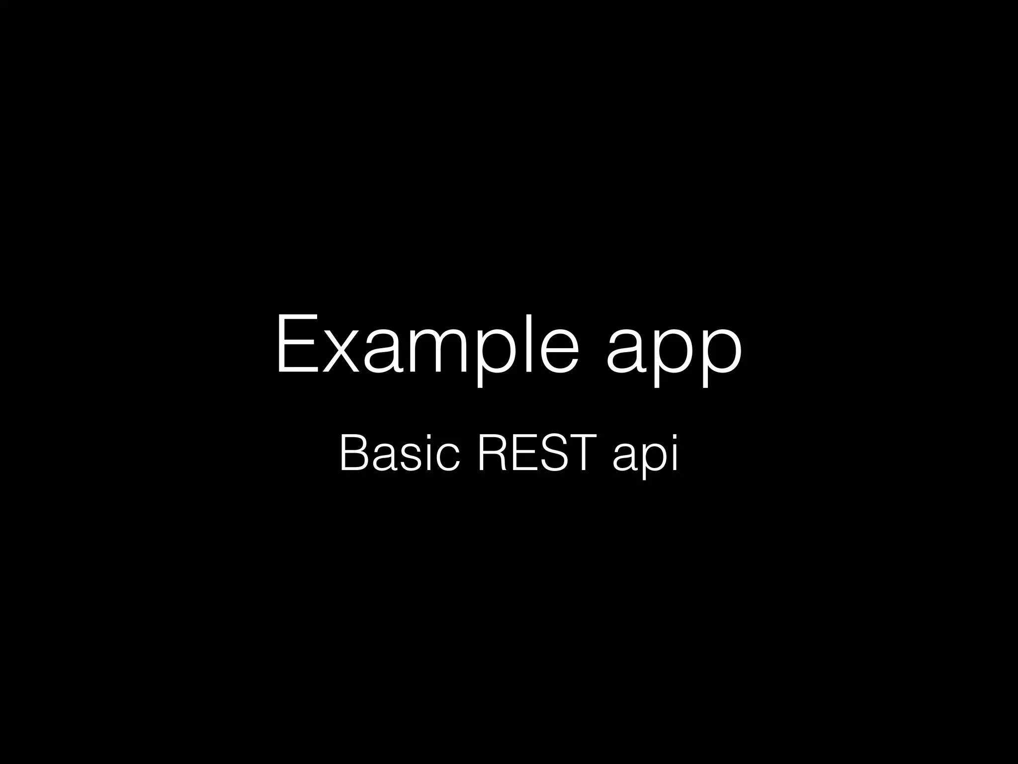 Example app
Basic REST api

 