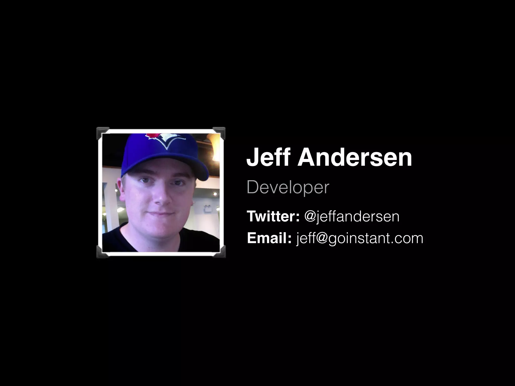 Jeff Andersen
Developer
Twitter: @jeffandersen
Email: jeff@goinstant.com

 
