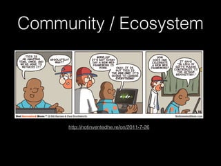 Community / Ecosystem

http://notinventedhe.re/on/2011-7-26

 