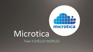 Microtica
Тим 4 (HELLO WORLD)
 