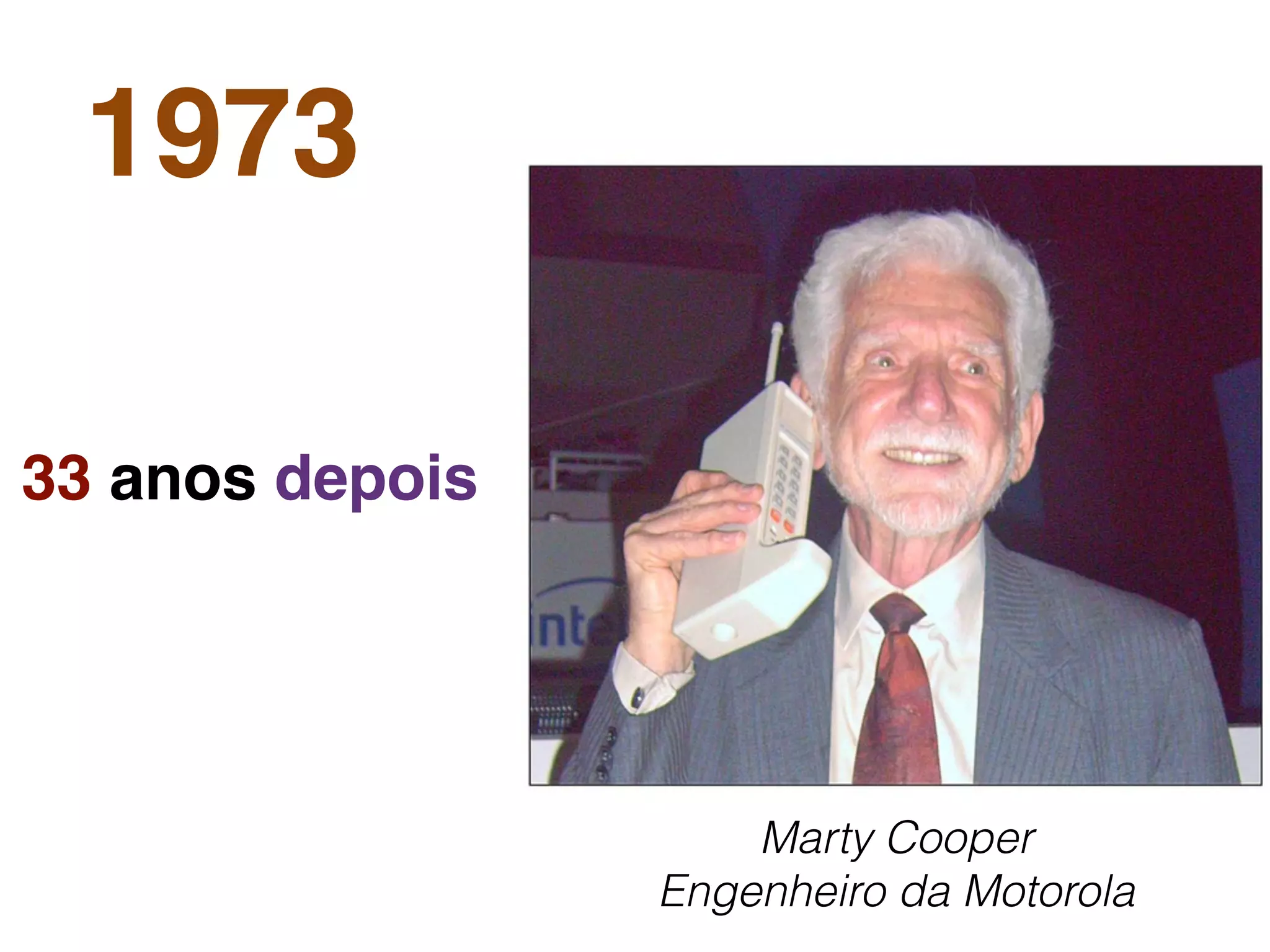1973
33 anos depois
Marty Cooper
Engenheiro da Motorola
 