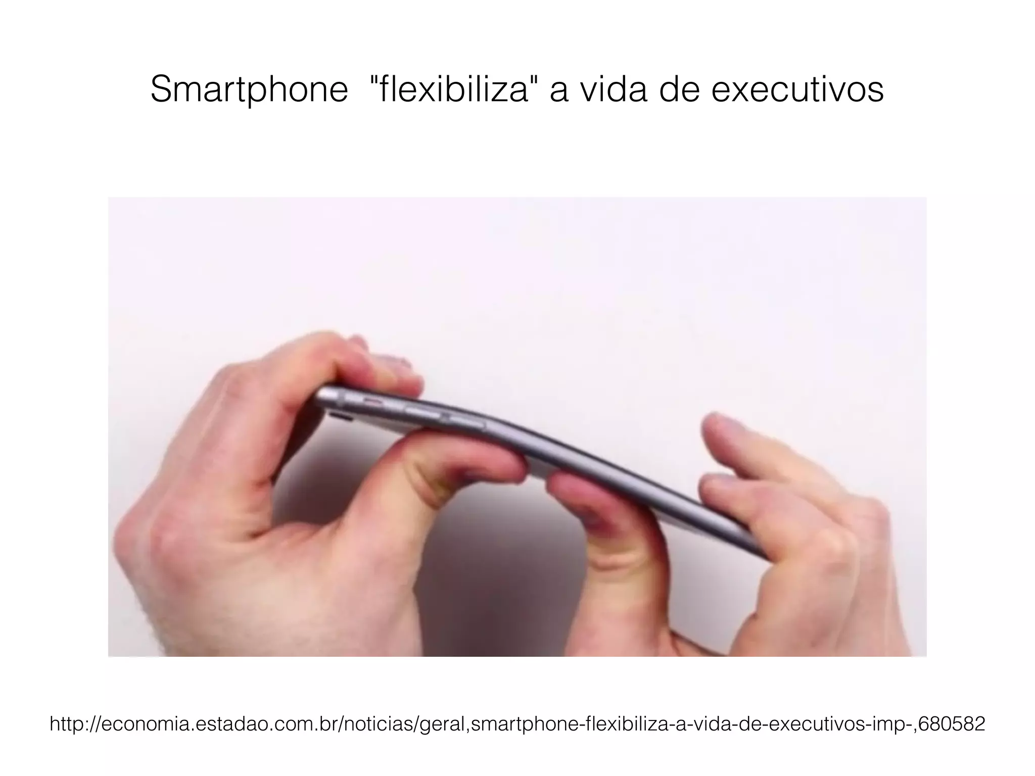 Smartphone "ﬂexibiliza" a vida de executivos
http://economia.estadao.com.br/noticias/geral,smartphone-ﬂexibiliza-a-vida-de-executivos-imp-,680582
 
