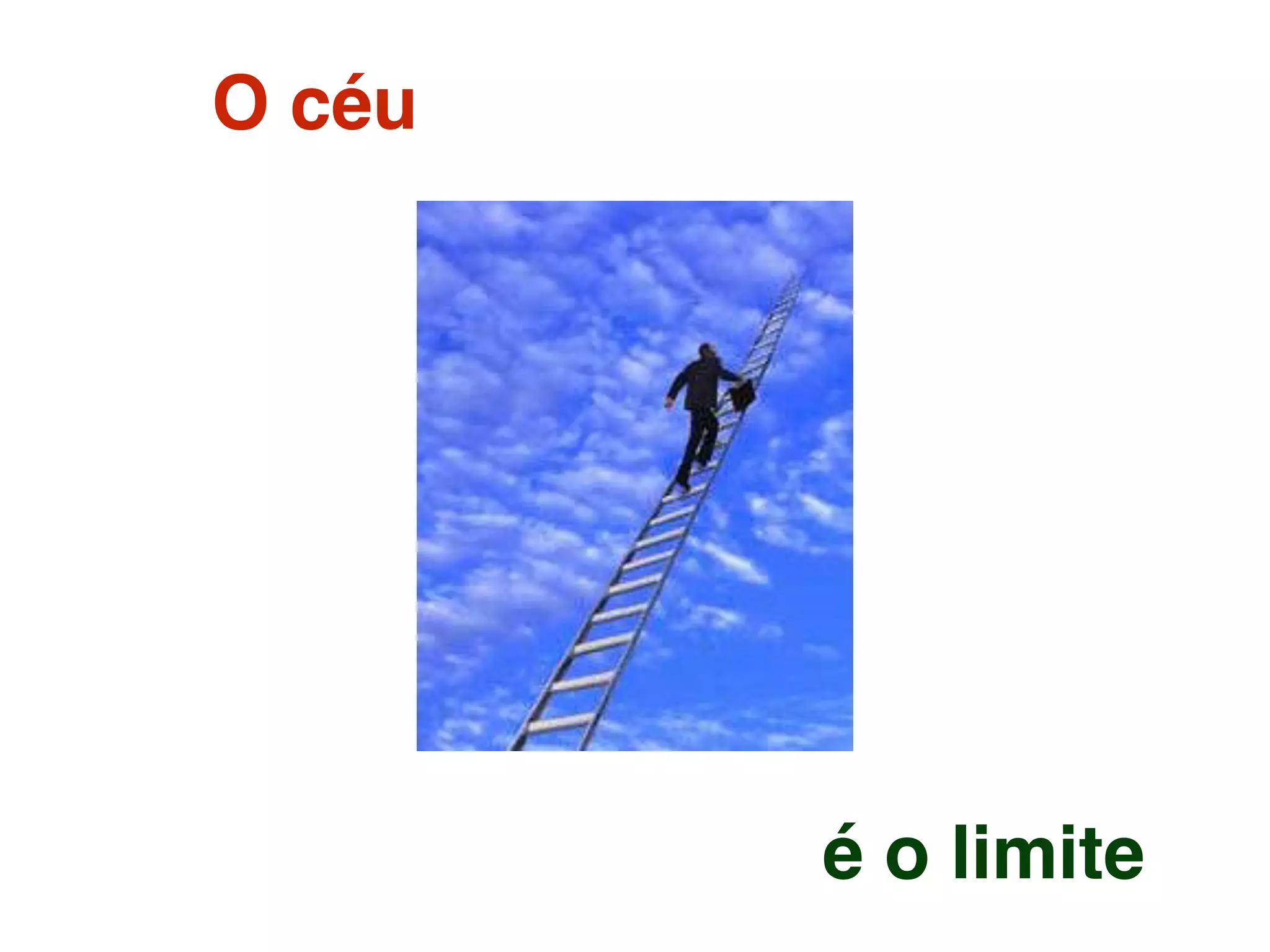 O céu
é o limite
 