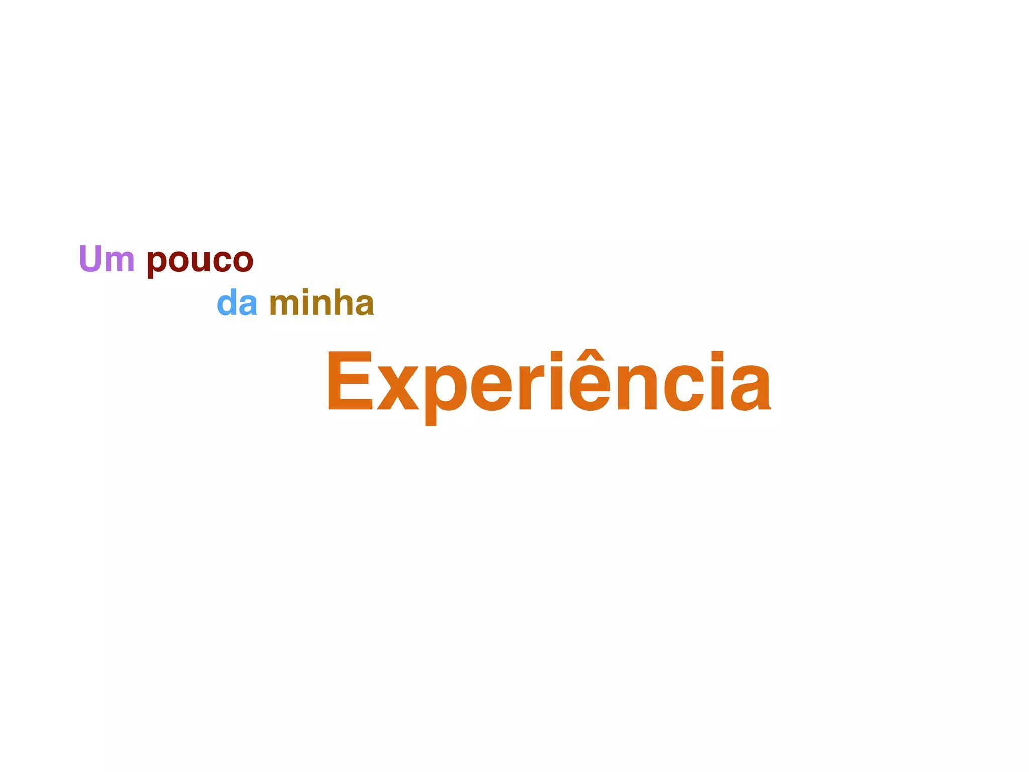 Experiência
Um pouco
da minha
 