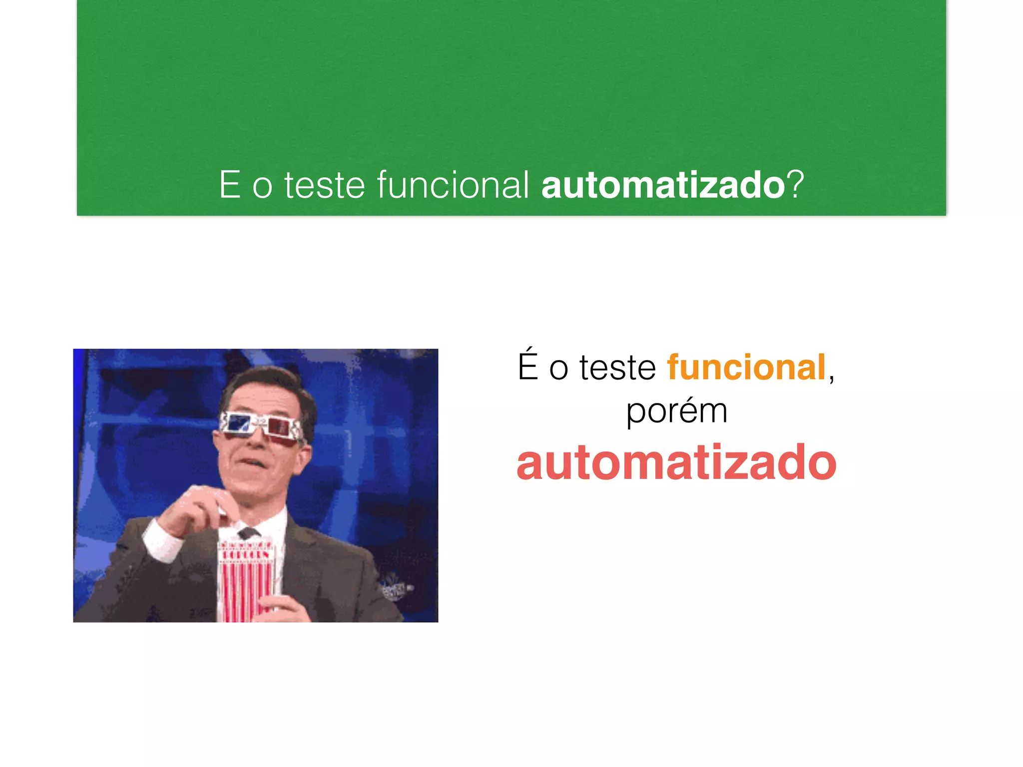 E o teste funcional automatizado?
É o teste funcional,
porém
automatizado
 