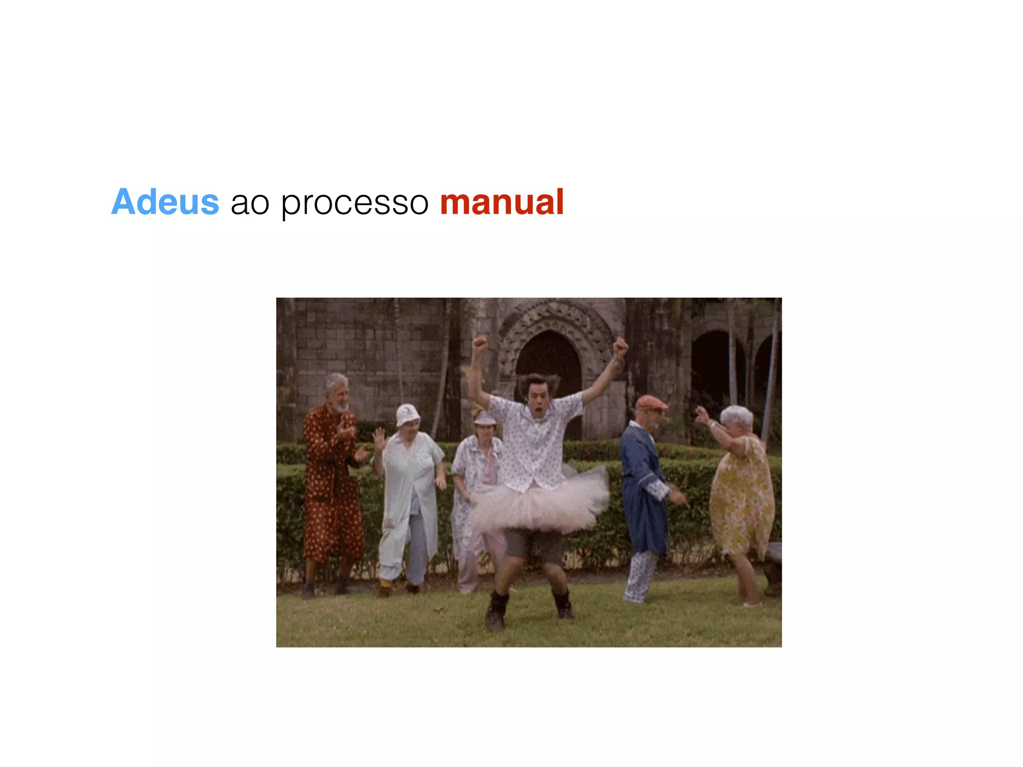 Adeus ao processo manual
 