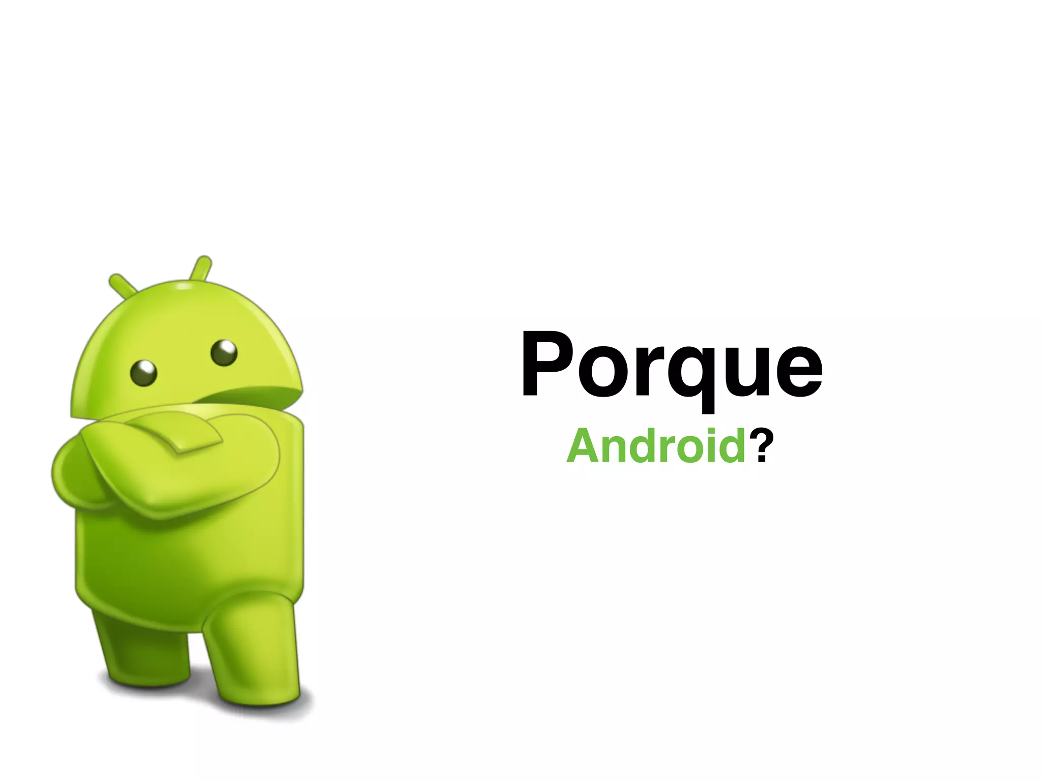 Porque
Android?
 